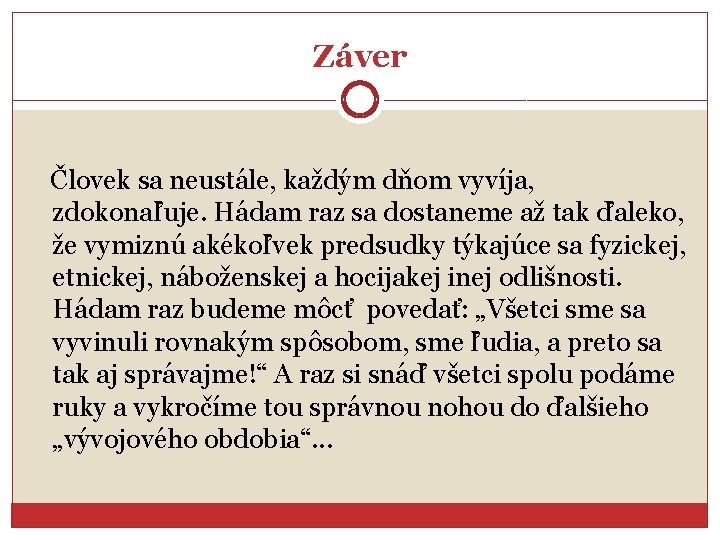 Záver Človek sa neustále, každým dňom vyvíja, zdokonaľuje. Hádam raz sa dostaneme až tak