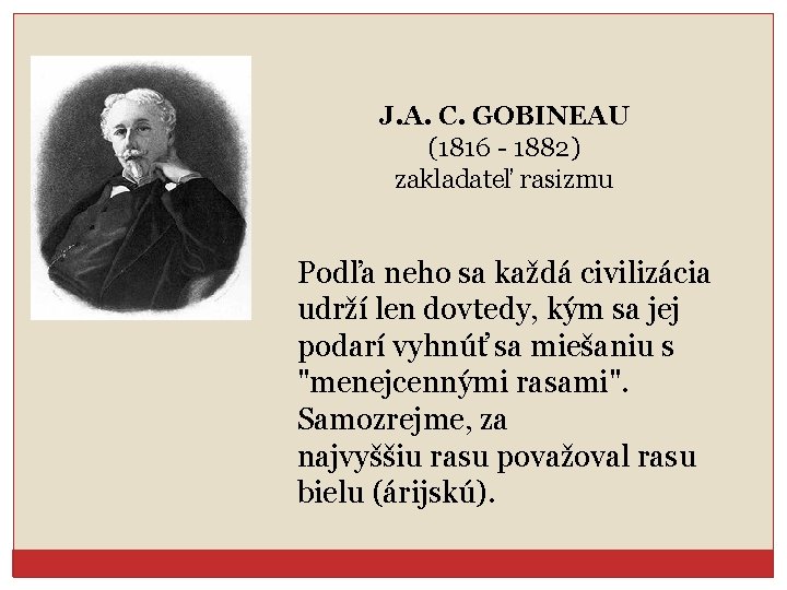 J. A. C. GOBINEAU (1816 - 1882) zakladateľ rasizmu Podľa neho sa každá civilizácia