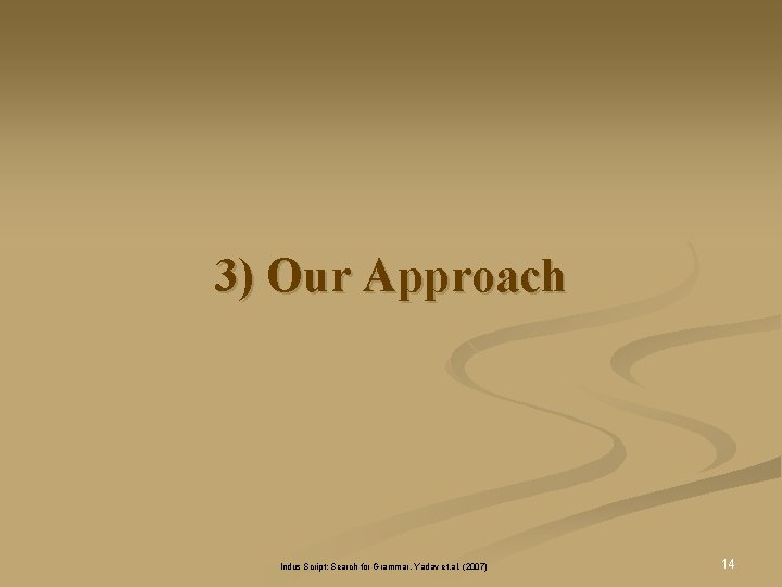 3) Our Approach Indus Script: Search for Grammar, Yadav et. al. (2007) 14 3) Our Approach Indus Script: Search for Grammar, Yadav et. al. (2007) 14
