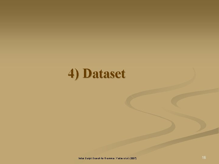 4) Dataset Indus Script: Search for Grammar, Yadav et. al. (2007) 16 4) Dataset Indus Script: Search for Grammar, Yadav et. al. (2007) 16