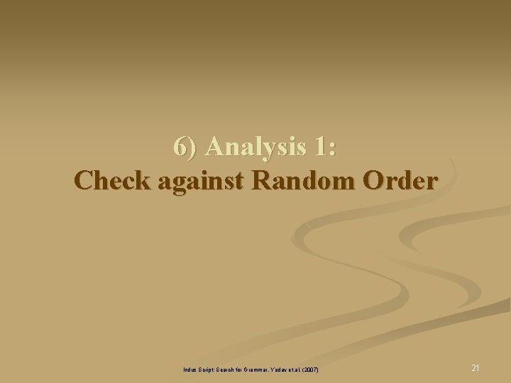 6) Analysis 1: Check against Random Order Indus Script: Search for Grammar, Yadav et. 6) Analysis 1: Check against Random Order Indus Script: Search for Grammar, Yadav et.