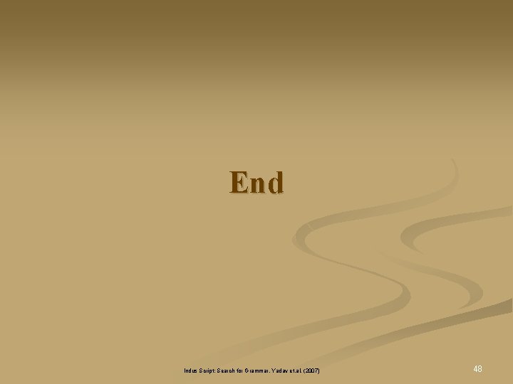 End Indus Script: Search for Grammar, Yadav et. al. (2007) 48 End Indus Script: Search for Grammar, Yadav et. al. (2007) 48