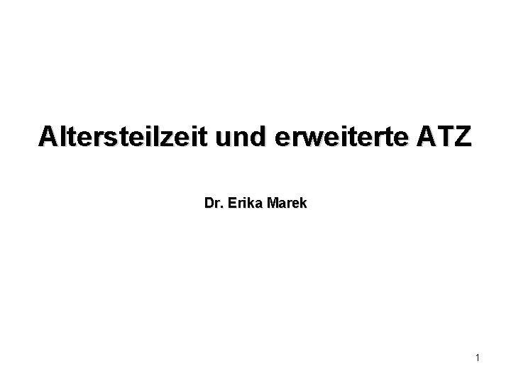 Altersteilzeit und erweiterte ATZ Dr. Erika Marek 1 