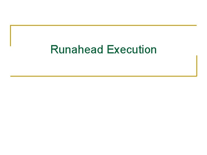 Runahead Execution Runahead Execution