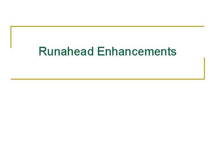 Runahead Enhancements Runahead Enhancements