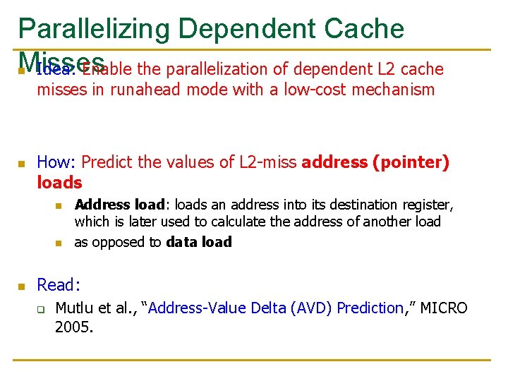 Parallelizing Dependent Cache Misses n Idea: Enable the parallelization of dependent L 2 cache Parallelizing Dependent Cache Misses n Idea: Enable the parallelization of dependent L 2 cache