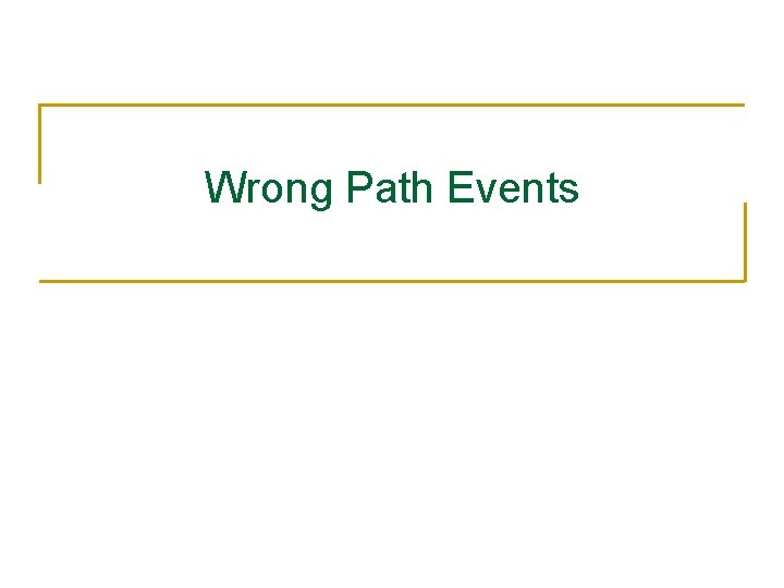 Wrong Path Events Wrong Path Events