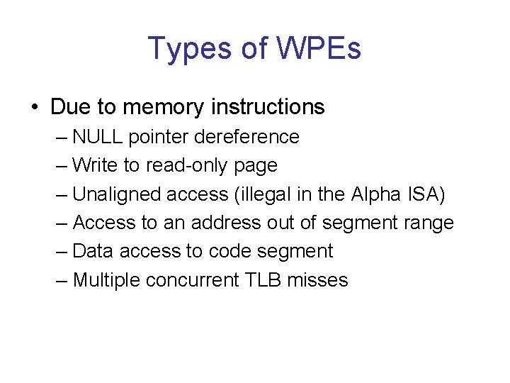 Types of WPEs • Due to memory instructions – NULL pointer dereference – Write Types of WPEs • Due to memory instructions – NULL pointer dereference – Write