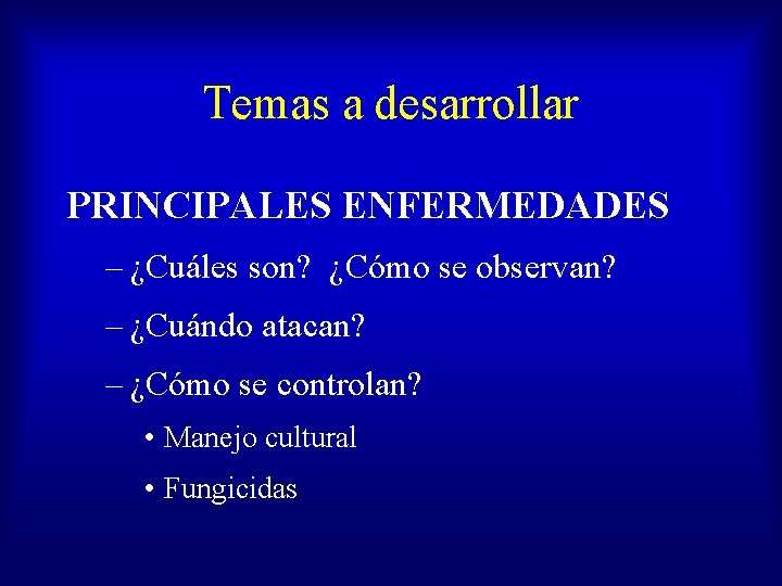 Temas a desarrollar PRINCIPALES ENFERMEDADES – ¿Cuáles son? ¿Cómo se observan? – ¿Cuándo atacan?