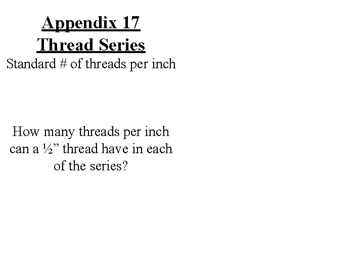 Appendix 17 Thread Series Standard # of threads per inch How many threads per