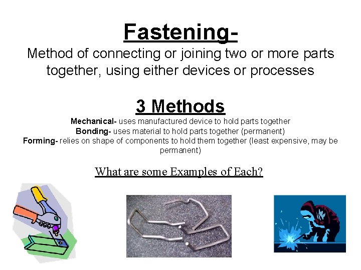 Fastening. Method of connecting or joining two or more parts together, using either devices