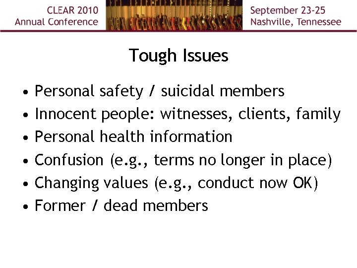 Tough Issues • • • Personal safety / suicidal members Innocent people: witnesses, clients,