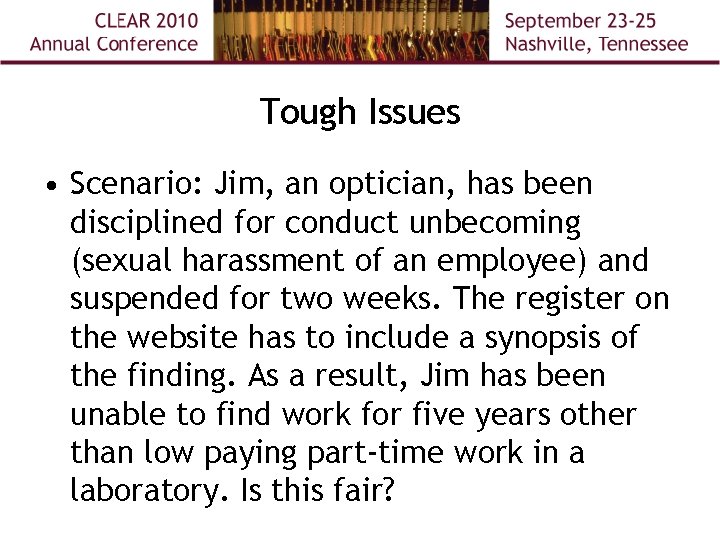 Tough Issues • Scenario: Jim, an optician, has been disciplined for conduct unbecoming (sexual