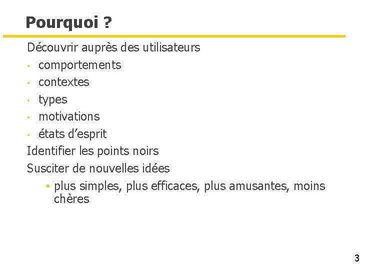 Pourquoi ? Découvrir auprès des utilisateurs • comportements • contextes • types • motivations