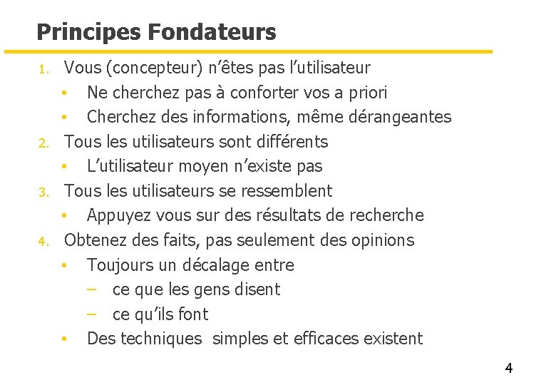 Principes Fondateurs 1. 2. 3. 4. Vous (concepteur) n’êtes pas l’utilisateur • Ne cherchez