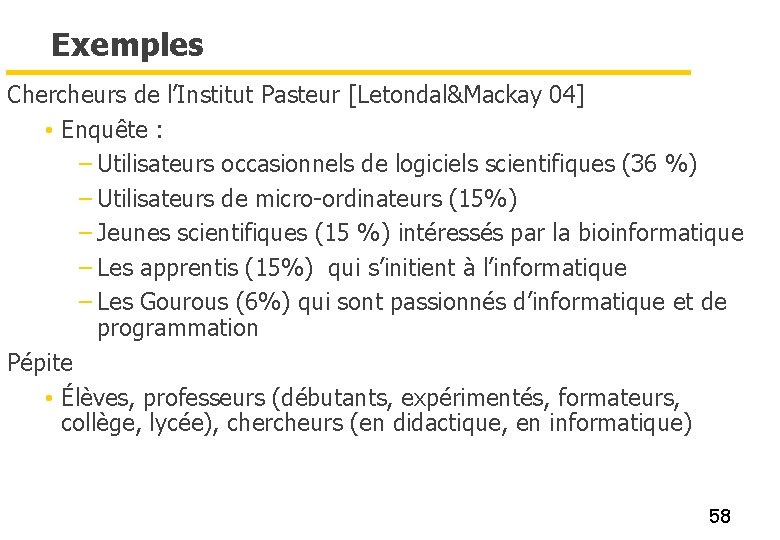 Exemples Chercheurs de l’Institut Pasteur [Letondal&Mackay 04] • Enquête : – Utilisateurs occasionnels de