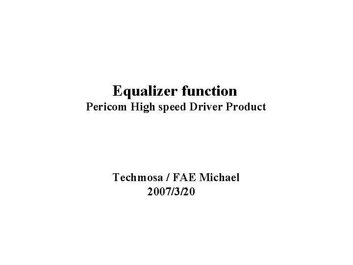 Equalizer function Pericom High speed Driver Product Techmosa / FAE Michael 2007/3/20 