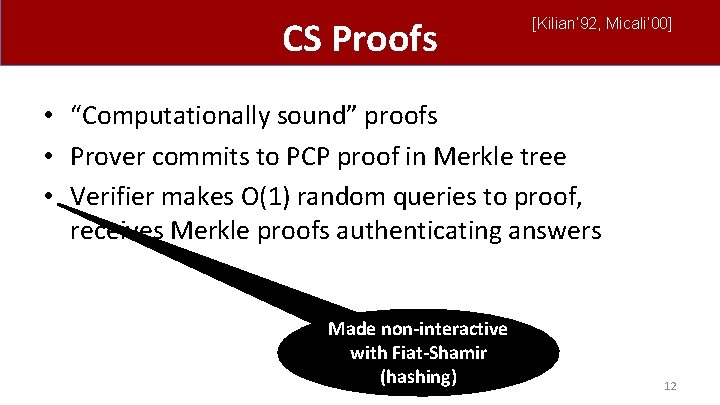 CS Proofs [Kilian’ 92, Micali’ 00] • “Computationally sound” proofs • Prover commits to