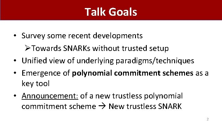 Talk Goals • Survey some recent developments ØTowards SNARKs without trusted setup • Unified