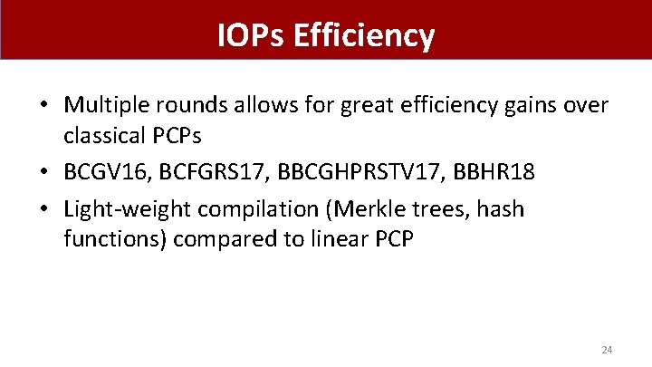 IOPs Efficiency • Multiple rounds allows for great efficiency gains over classical PCPs •