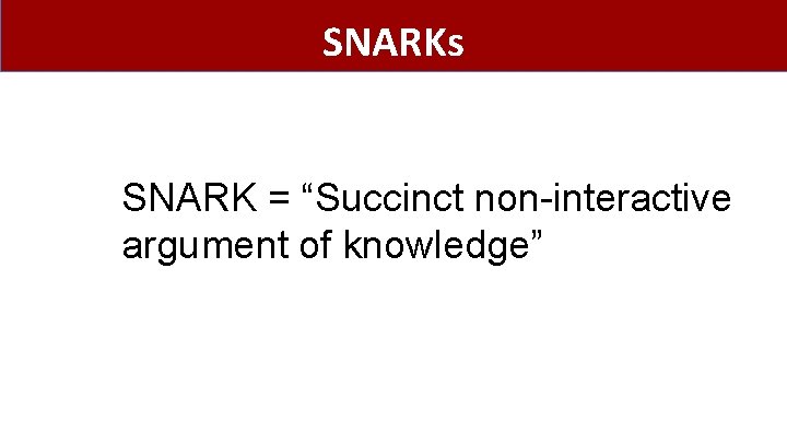 SNARKs SNARK = “Succinct non-interactive argument of knowledge” 