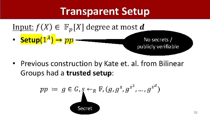 Transparent Setup • No secrets / publicly verifiable Secret 33 