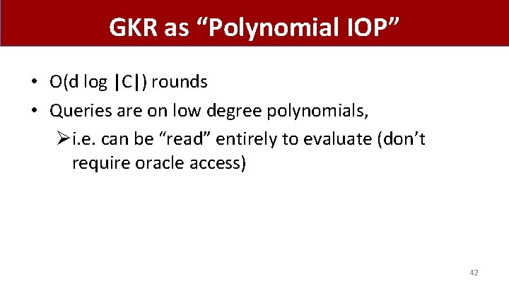 GKR as “Polynomial IOP” • O(d log |C|) rounds • Queries are on low