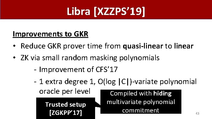 Libra [XZZPS’ 19] Improvements to GKR • Reduce GKR prover time from quasi-linear to