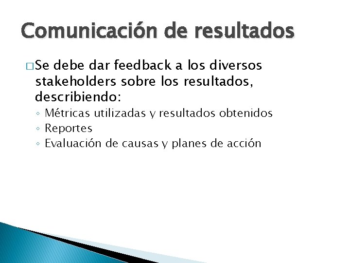 Comunicación de resultados � Se debe dar feedback a los diversos stakeholders sobre los