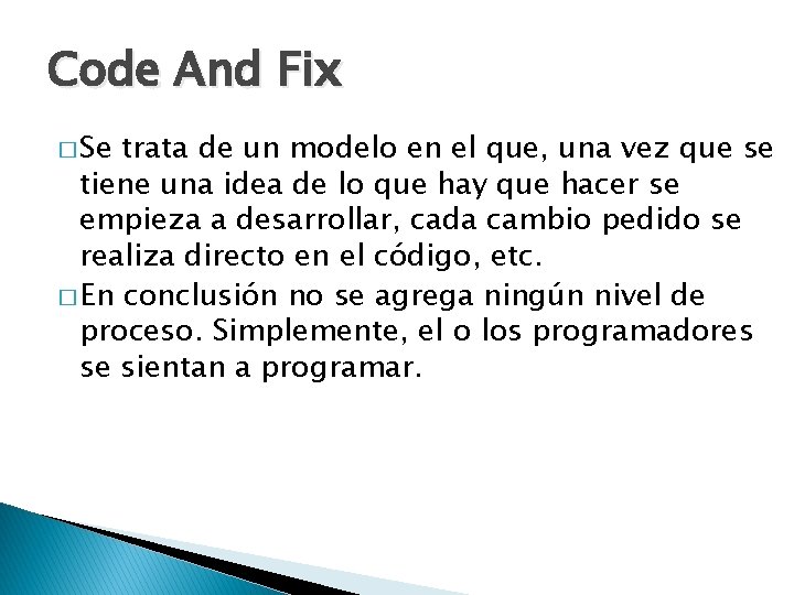 Code And Fix � Se trata de un modelo en el que, una vez