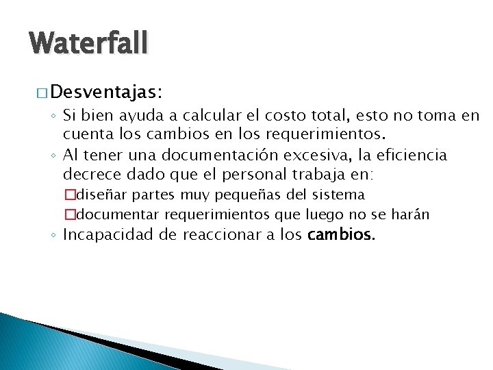 Waterfall � Desventajas: ◦ Si bien ayuda a calcular el costo total, esto no