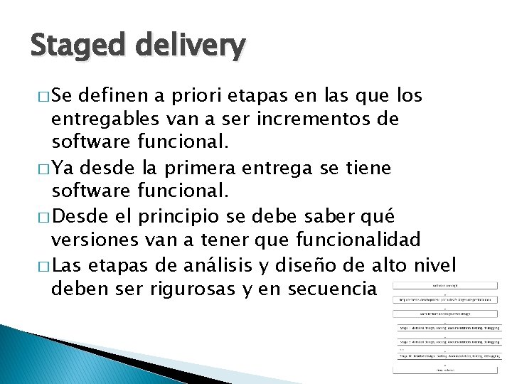 Staged delivery � Se definen a priori etapas en las que los entregables van