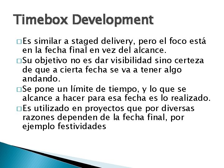 Timebox Development � Es similar a staged delivery, pero el foco está en la