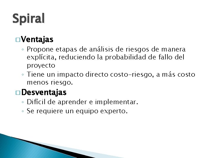 Spiral � Ventajas ◦ Propone etapas de análisis de riesgos de manera explícita, reduciendo