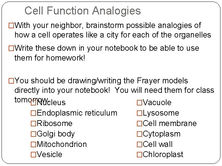 Cell Function Analogies �With your neighbor, brainstorm possible analogies of how a cell operates