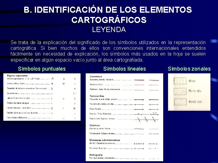 B. IDENTIFICACIÓN DE LOS ELEMENTOS CARTOGRÁFICOS LEYENDA Se trata de la explicación del significado B. IDENTIFICACIÓN DE LOS ELEMENTOS CARTOGRÁFICOS LEYENDA Se trata de la explicación del significado