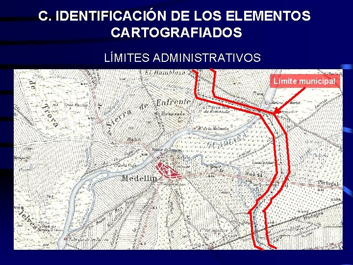 C. IDENTIFICACIÓN DE LOS ELEMENTOS CARTOGRAFIADOS LÍMITES ADMINISTRATIVOS Límite municipal C. IDENTIFICACIÓN DE LOS ELEMENTOS CARTOGRAFIADOS LÍMITES ADMINISTRATIVOS Límite municipal
