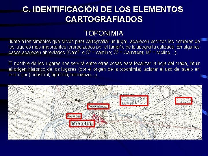 C. IDENTIFICACIÓN DE LOS ELEMENTOS CARTOGRAFIADOS TOPONIMIA Junto a los símbolos que sirven para C. IDENTIFICACIÓN DE LOS ELEMENTOS CARTOGRAFIADOS TOPONIMIA Junto a los símbolos que sirven para