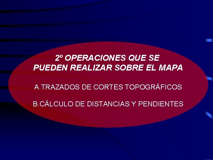 2º OPERACIONES QUE SE PUEDEN REALIZAR SOBRE EL MAPA A. TRAZADOS DE CORTES TOPOGRÁFICOS 2º OPERACIONES QUE SE PUEDEN REALIZAR SOBRE EL MAPA A. TRAZADOS DE CORTES TOPOGRÁFICOS