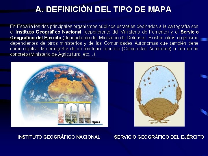 A. DEFINICIÓN DEL TIPO DE MAPA En España los dos principales organismos públicos estatales A. DEFINICIÓN DEL TIPO DE MAPA En España los dos principales organismos públicos estatales