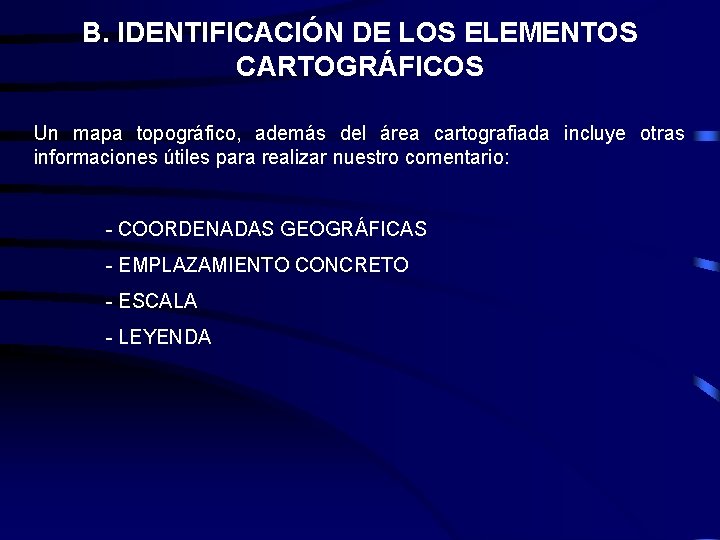 B. IDENTIFICACIÓN DE LOS ELEMENTOS CARTOGRÁFICOS Un mapa topográfico, además del área cartografiada incluye B. IDENTIFICACIÓN DE LOS ELEMENTOS CARTOGRÁFICOS Un mapa topográfico, además del área cartografiada incluye