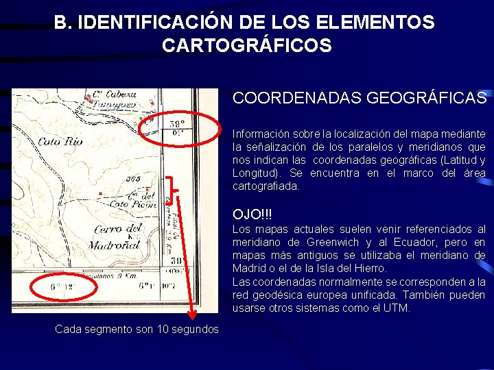 B. IDENTIFICACIÓN DE LOS ELEMENTOS CARTOGRÁFICOS COORDENADAS GEOGRÁFICAS Información sobre la localización del mapa B. IDENTIFICACIÓN DE LOS ELEMENTOS CARTOGRÁFICOS COORDENADAS GEOGRÁFICAS Información sobre la localización del mapa