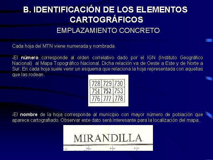 B. IDENTIFICACIÓN DE LOS ELEMENTOS CARTOGRÁFICOS EMPLAZAMIENTO CONCRETO Cada hoja del MTN viene numerada B. IDENTIFICACIÓN DE LOS ELEMENTOS CARTOGRÁFICOS EMPLAZAMIENTO CONCRETO Cada hoja del MTN viene numerada