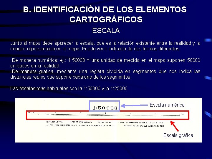 B. IDENTIFICACIÓN DE LOS ELEMENTOS CARTOGRÁFICOS ESCALA Junto al mapa debe aparecer la escala, B. IDENTIFICACIÓN DE LOS ELEMENTOS CARTOGRÁFICOS ESCALA Junto al mapa debe aparecer la escala,