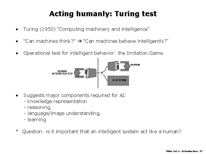 Acting humanly: Turing test • Turing (1950) "Computing machinery and intelligence“ • "Can machines