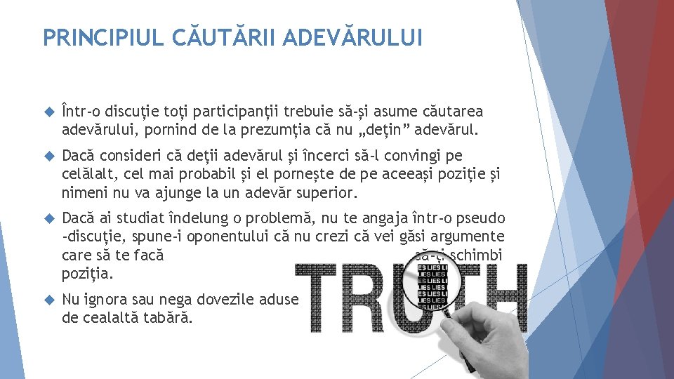 PRINCIPIUL CĂUTĂRII ADEVĂRULUI Într-o discuție toți participanții trebuie să-și asume căutarea adevărului, pornind de