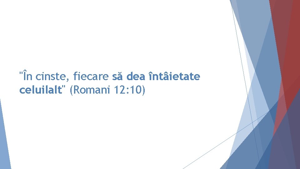 "În cinste, fiecare să dea întâietate celuilalt" (Romani 12: 10) 