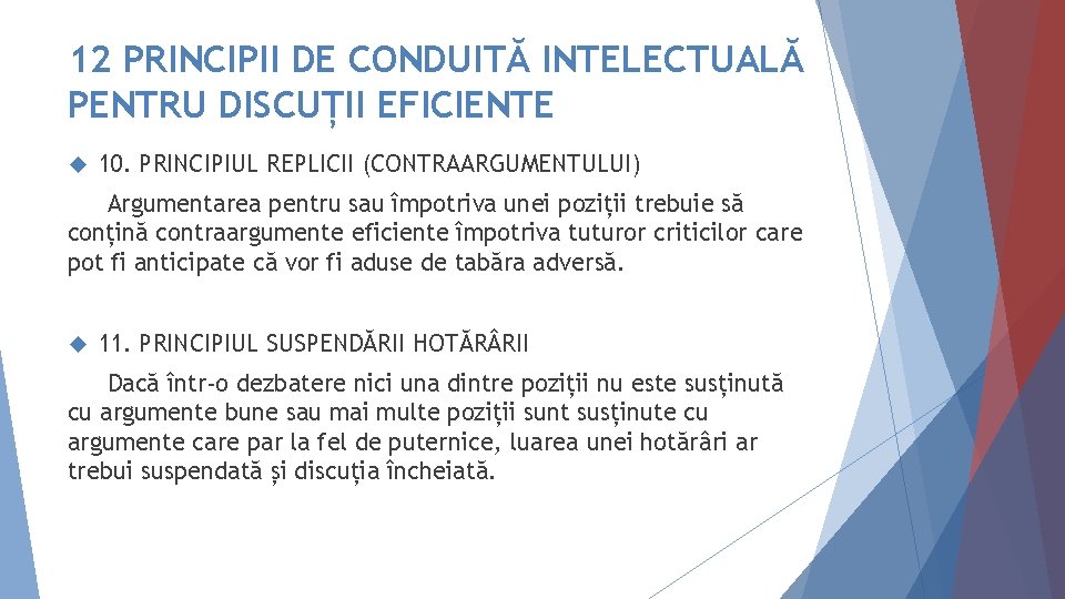 12 PRINCIPII DE CONDUITĂ INTELECTUALĂ PENTRU DISCUȚII EFICIENTE 10. PRINCIPIUL REPLICII (CONTRAARGUMENTULUI) Argumentarea pentru