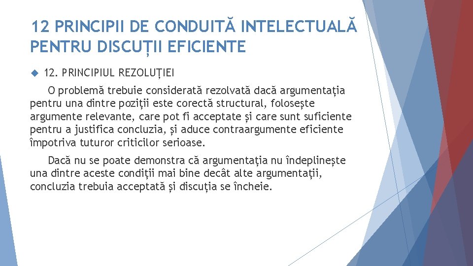 12 PRINCIPII DE CONDUITĂ INTELECTUALĂ PENTRU DISCUȚII EFICIENTE 12. PRINCIPIUL REZOLUȚIEI O problemă trebuie