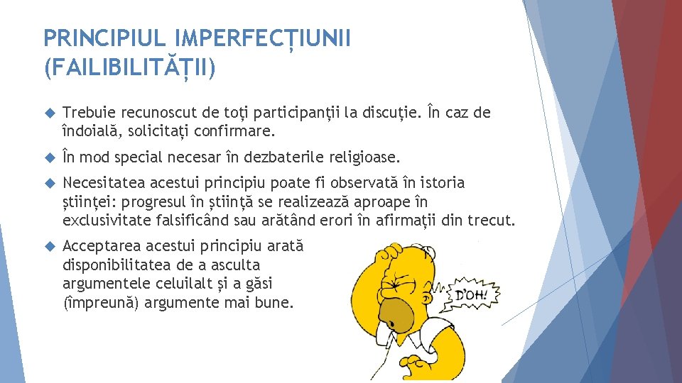 PRINCIPIUL IMPERFECȚIUNII (FAILIBILITĂȚII) Trebuie recunoscut de toți participanții la discuție. În caz de îndoială,